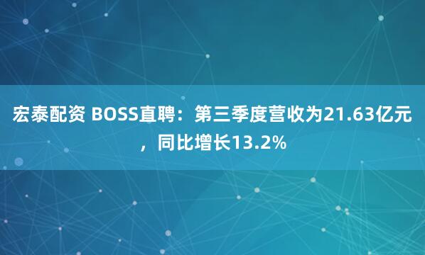 宏泰配资 BOSS直聘：第三季度营收为21.63亿元，同比增长13.2%