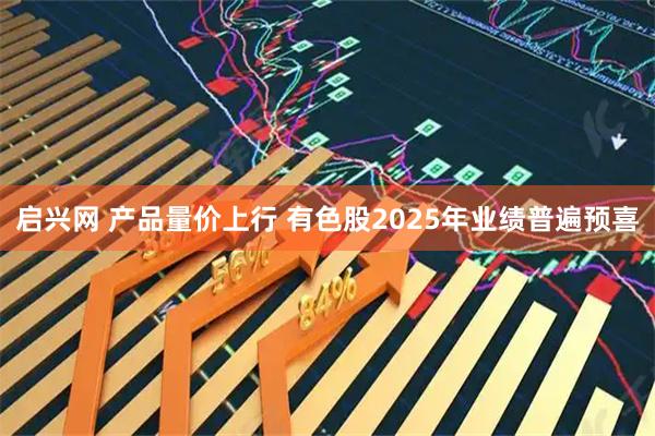启兴网 产品量价上行 有色股2025年业绩普遍预喜
