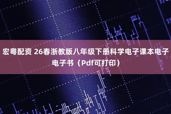 宏粤配资 26春浙教版八年级下册科学电子课本电子电子书（Pdf可打印）