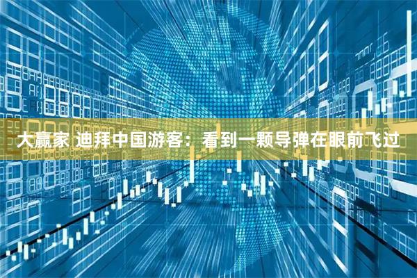 大赢家 迪拜中国游客:看到一颗导弹在眼前飞过